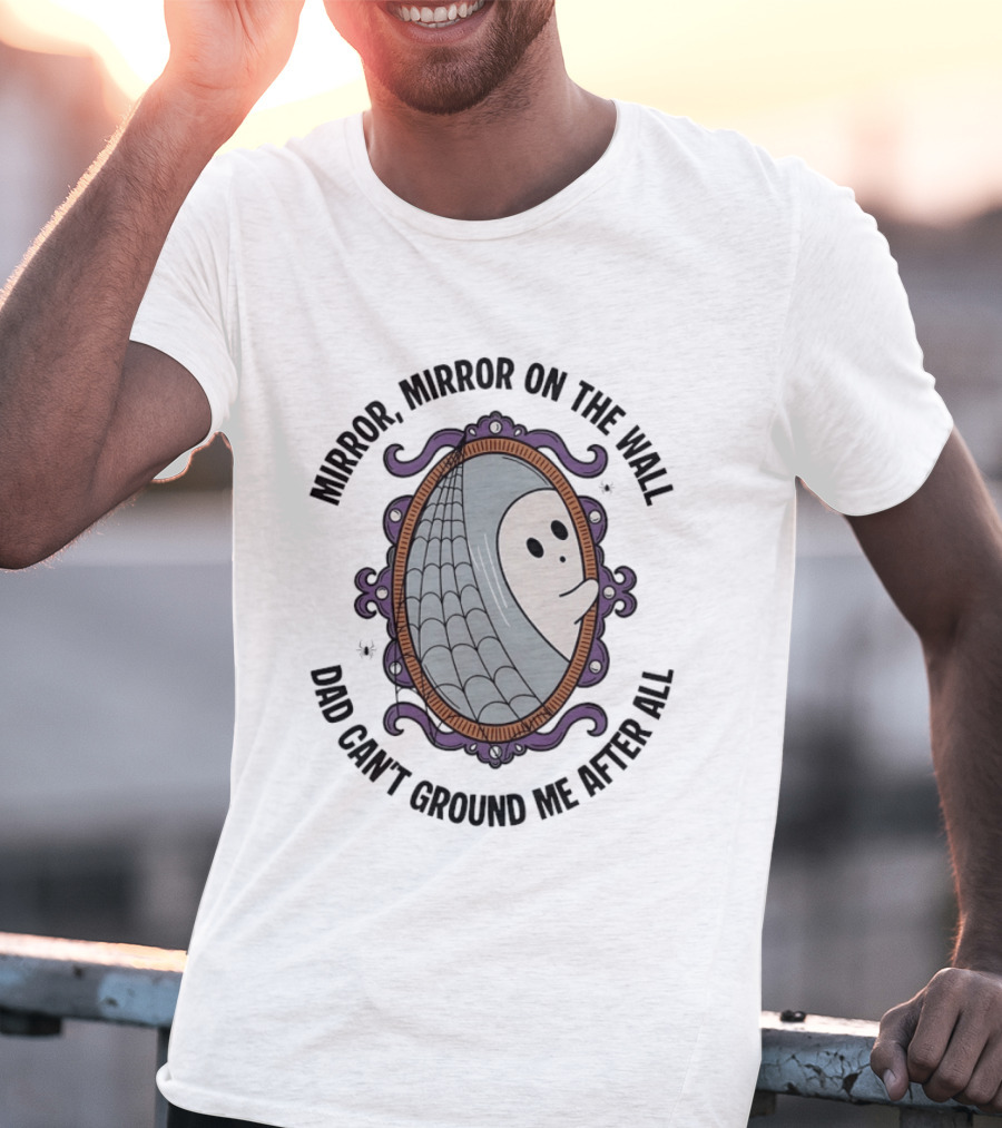Mirror Mirror On The Wall Dad Can't Ground Me After All Ghost In Web Frame T-Shirt