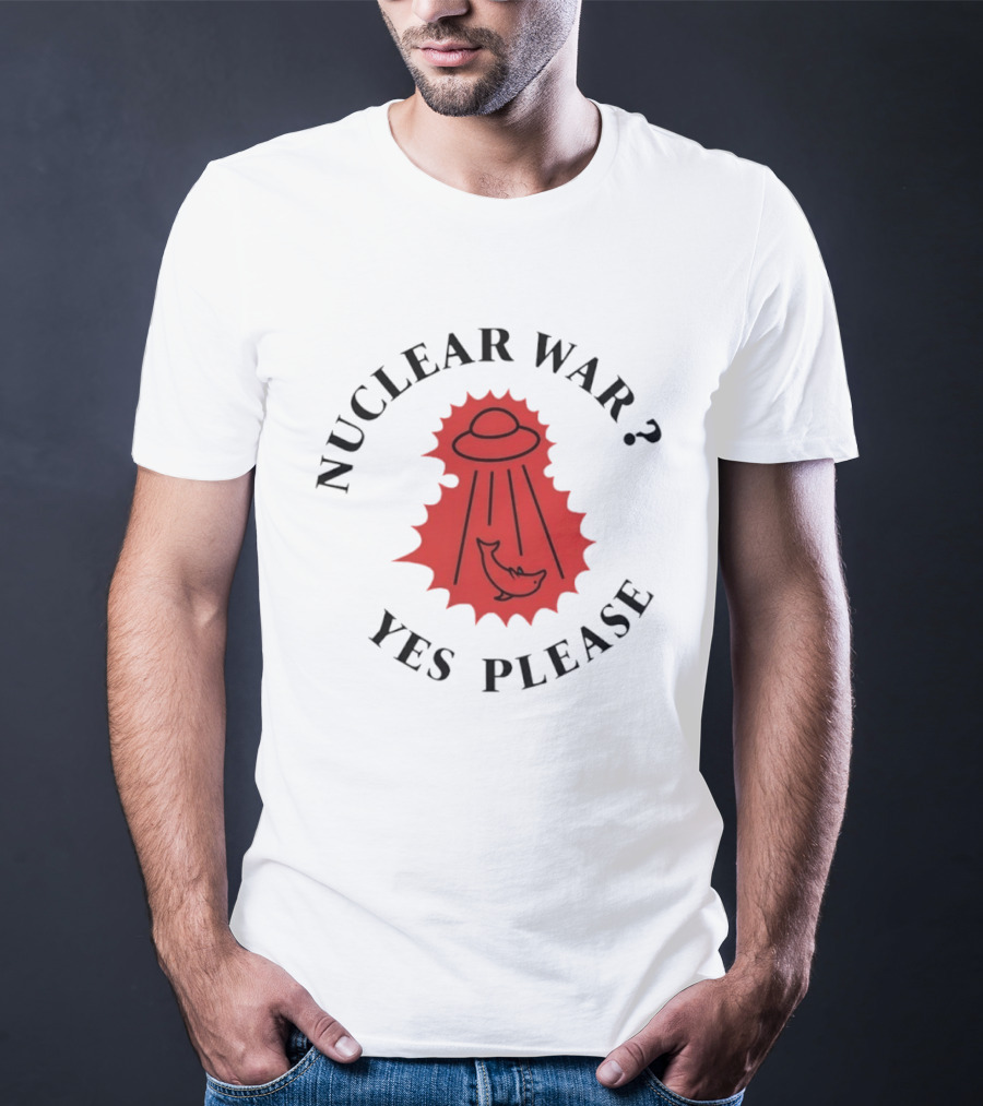 Nuclear War Yes Please UFO Dolphin Alien T-Shirt