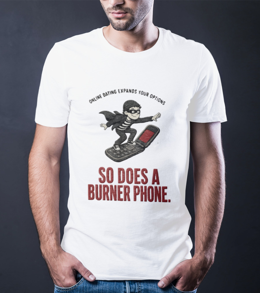 Online Dating Expands Your Options So Does A Burner Phone Burglar Surfing On Flip Phone T-Shirt