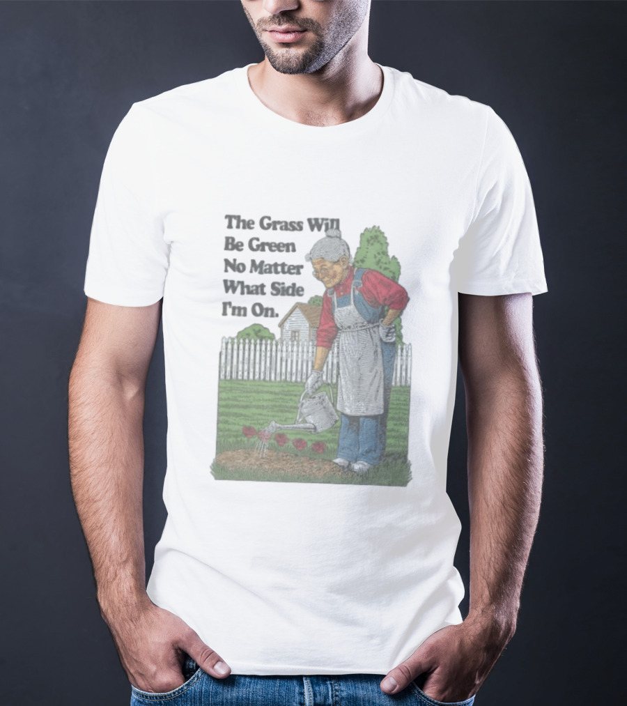 The Grass Will Be Green No Matter What Side I'm On Vintage Gardening Humor T-Shirt