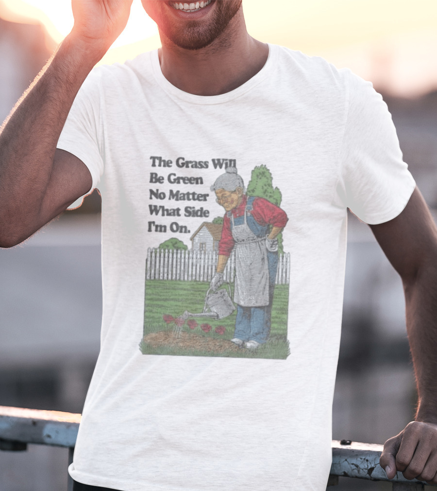 The Grass Will Be Green No Matter What Side I'm On Vintage Gardening Humor T-Shirt