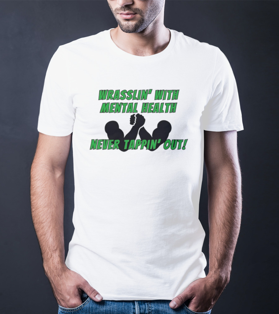 Wrasslin' With Mental Health Never Tappin' Out Arm Wrestling T-Shirt