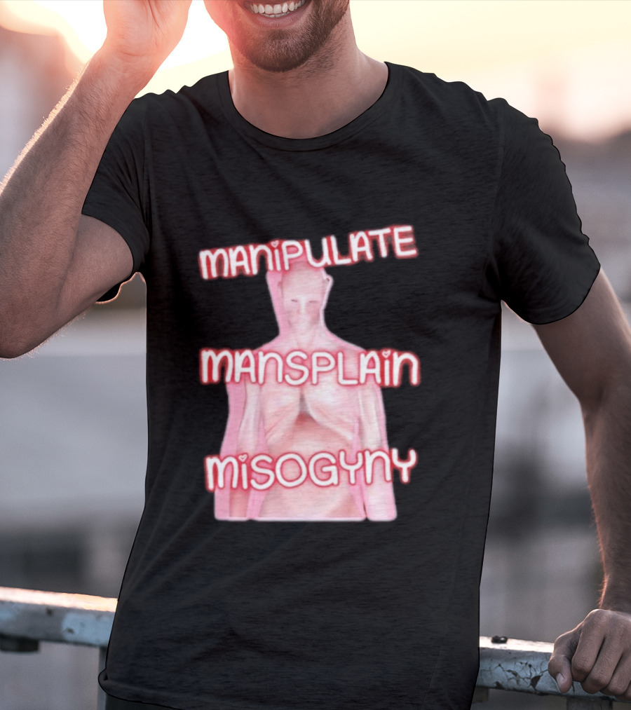 Manipulate Mansplain Misogyny Feminist Empowerment T-Shirt