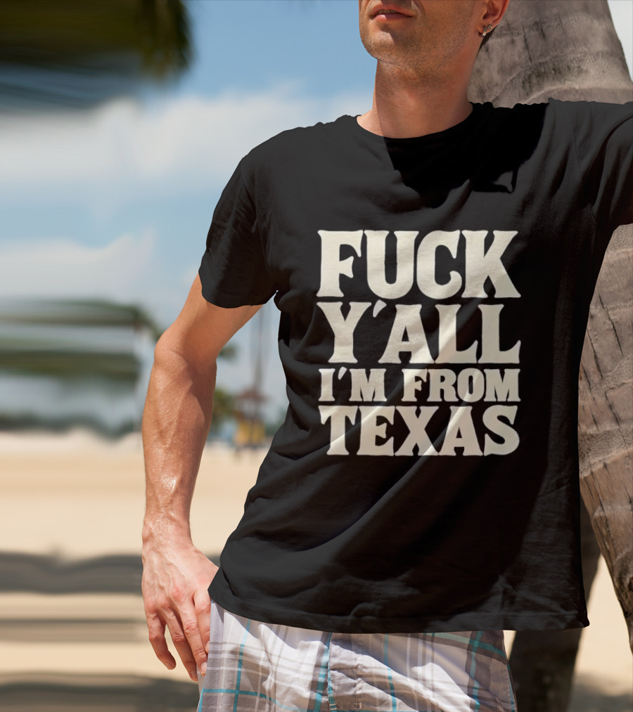 Fuck Y'all I'm From Texas Lone Star State T-Shirt