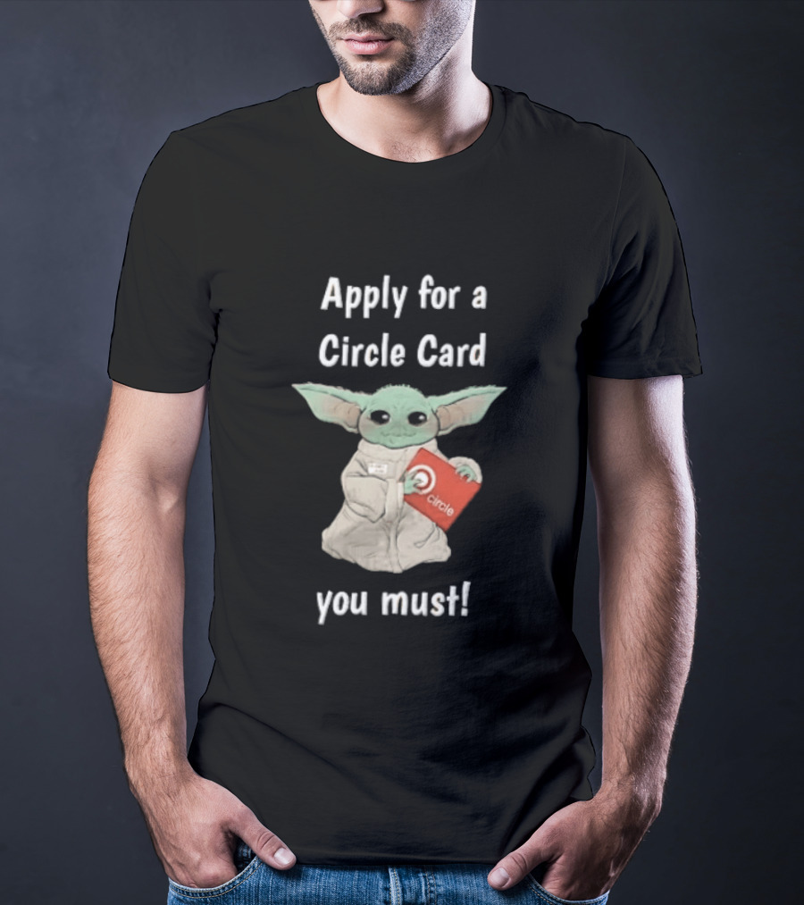 Apply For A Circle Card You Must Grogu Baby Yoda T-Shirt