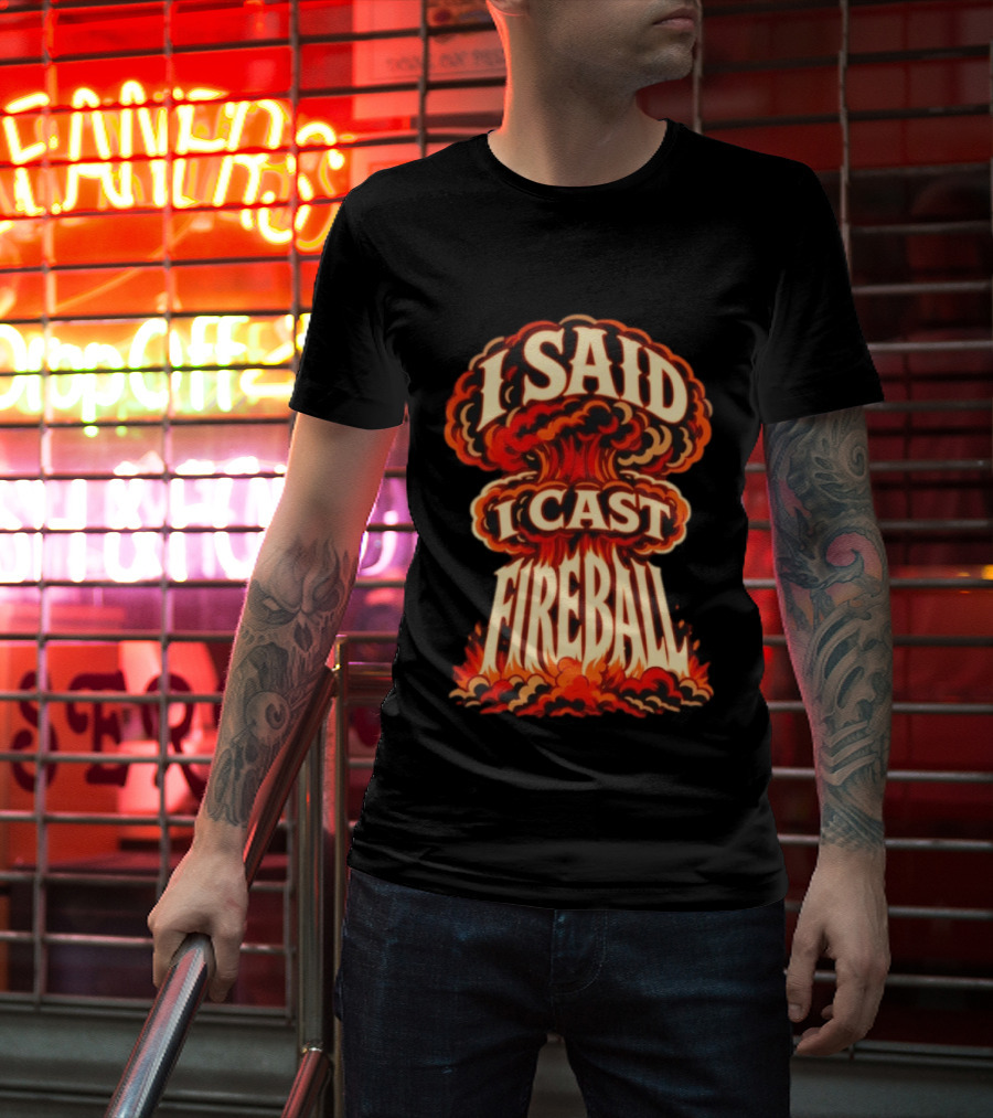 I Said I Cast Fireball Dungeons And Dragons Explosion T-Shirt