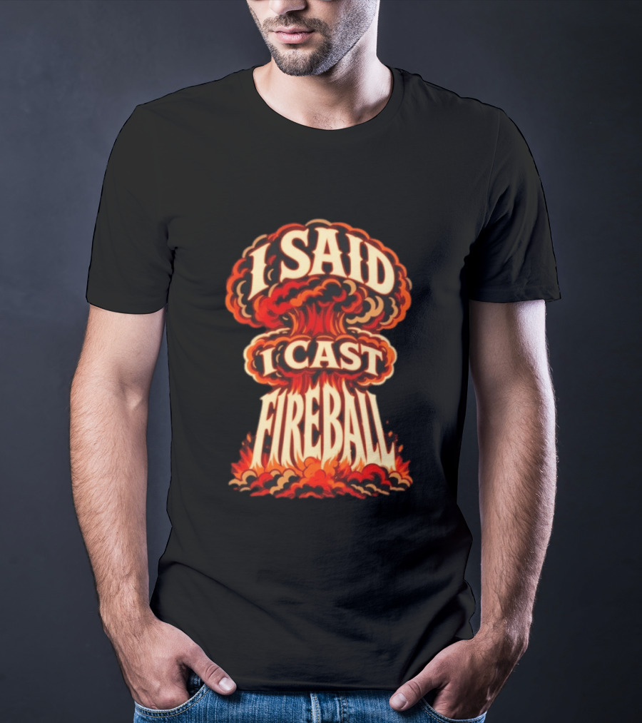 I Said I Cast Fireball Dungeons And Dragons Explosion T-Shirt