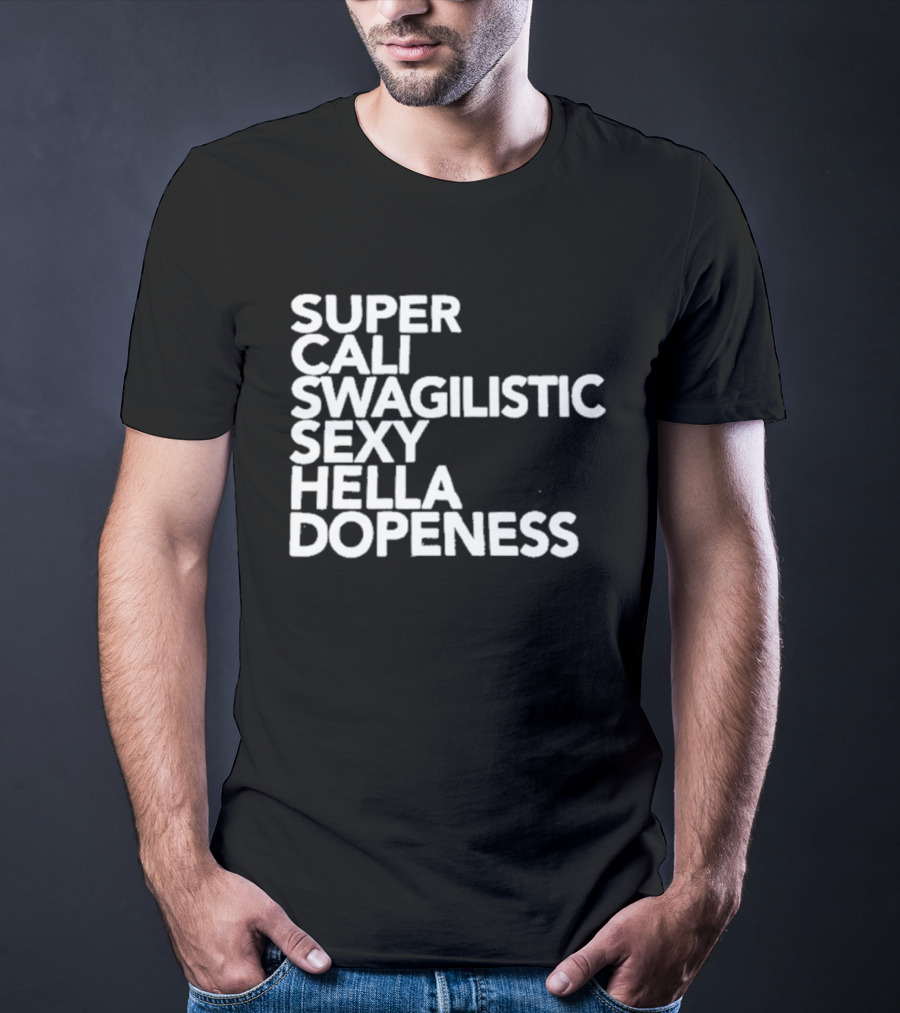 Super Cali Swagilistic Sexy Hella Dopeness T-Shirt