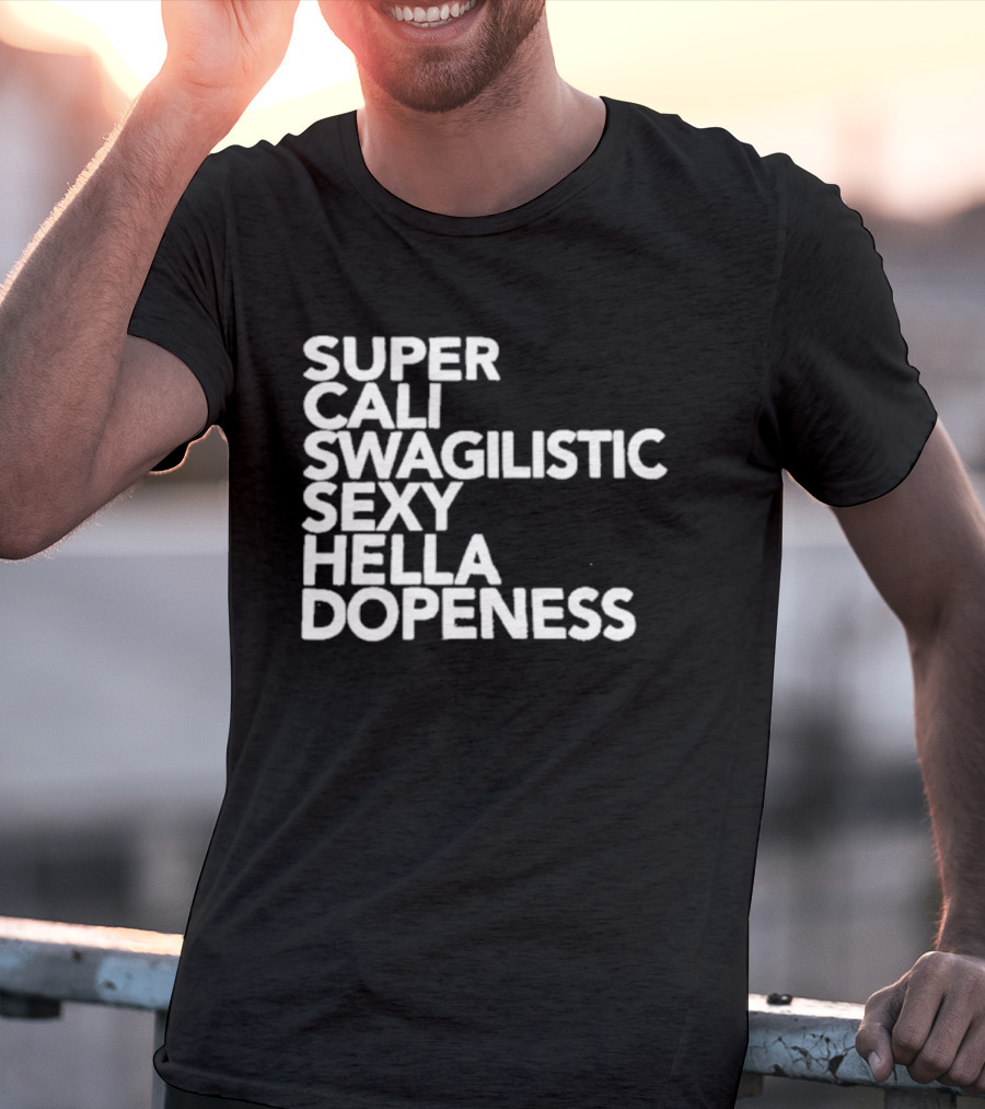 Super Cali Swagilistic Sexy Hella Dopeness T-Shirt