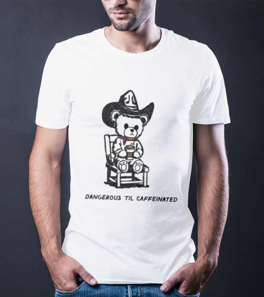 Dangerous 'Til Caffeinated Cowboy Bear Coffee Lover With Hat And Scarf T-Shirt