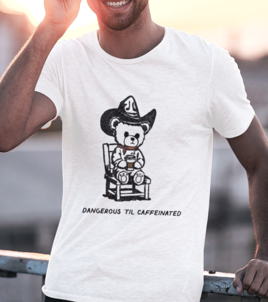 Dangerous 'Til Caffeinated Cowboy Bear Coffee Lover With Hat And Scarf T-Shirt