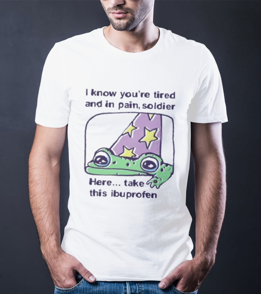 Frog Wizard Pain Relief Soldier I Know You're Tired Here Take This Ibuprofen T-Shirt