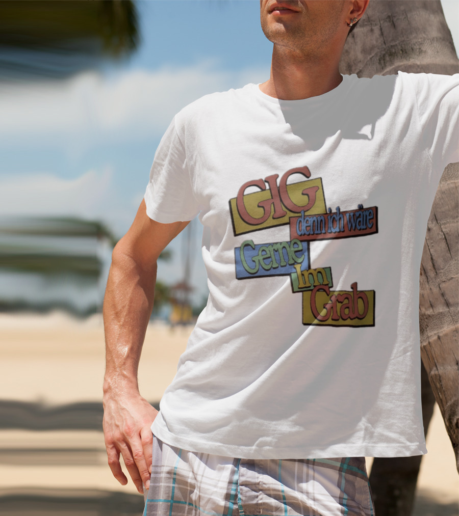 Gig Denn Ich Wäre Gerne Im Grab T-Shirt