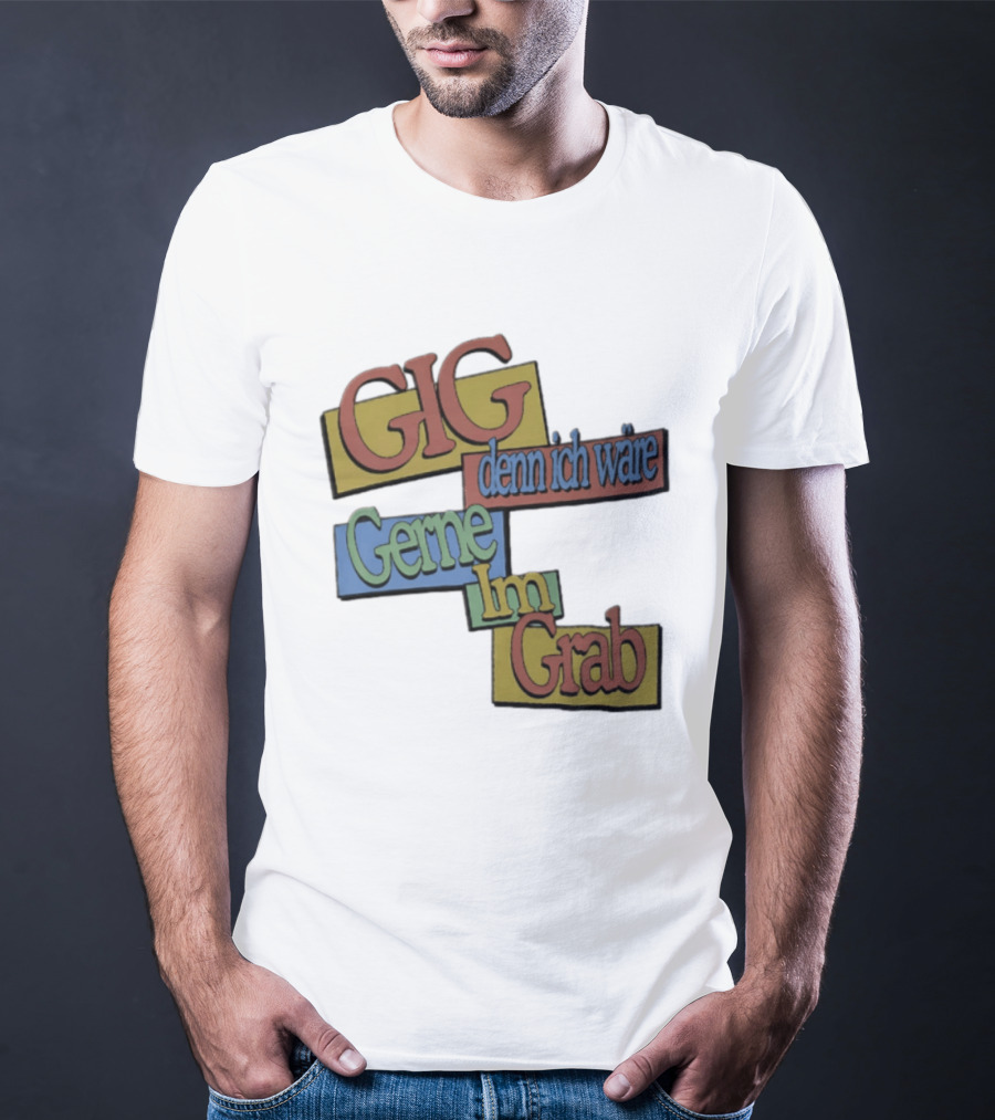 Gig Denn Ich Wäre Gerne Im Grab T-Shirt