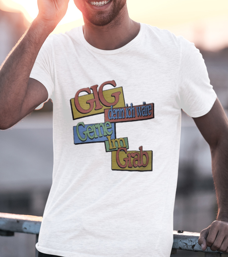Gig Denn Ich Wäre Gerne Im Grab T-Shirt