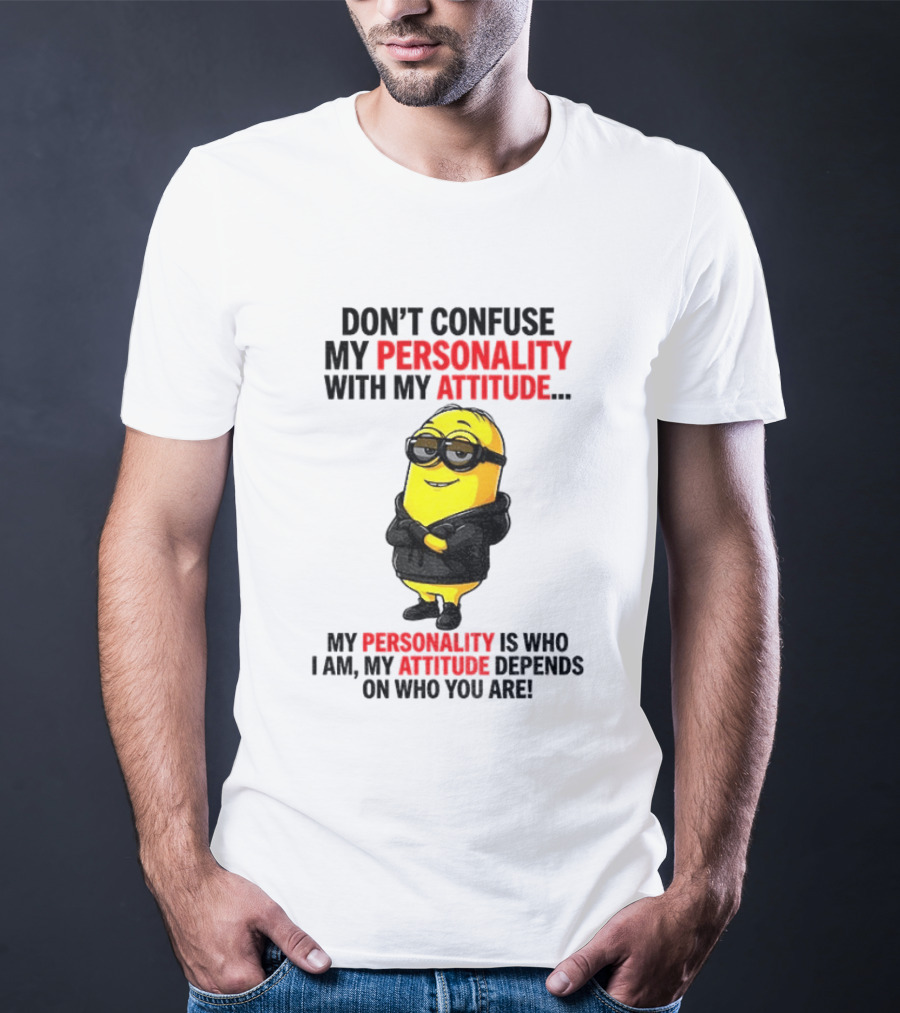 Minion Don't Confuse My Personality With My Attitude My Personality Is Who I Am My Attitude Depends On Who You Are T-Shirt