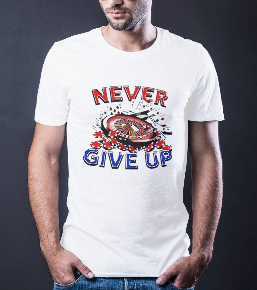 Never Give Up Casino Roulette Gambling Poker T-Shirt