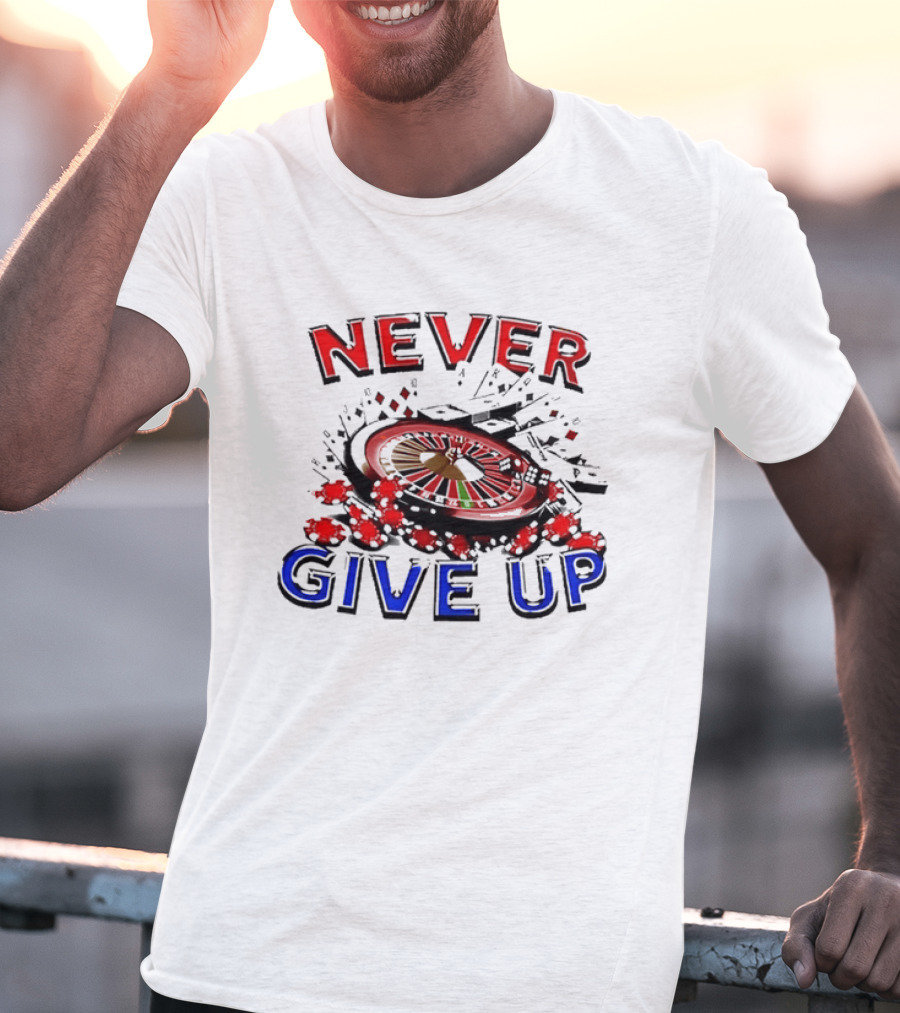Never Give Up Casino Roulette Gambling Poker T-Shirt