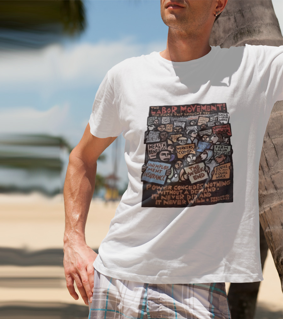 The Labor Movement The Folks That Brought You Eight Hour Day Child Labor Laws Workplace Power Frederick Douglass T-Shirt
