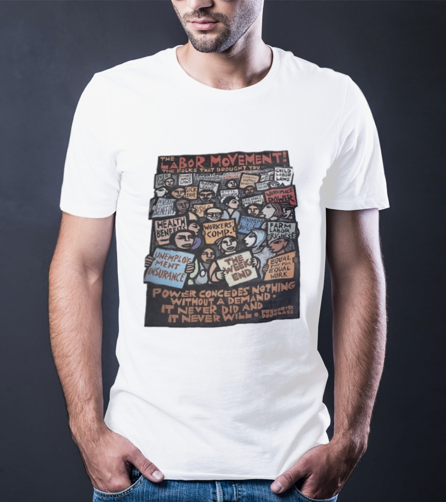 The Labor Movement The Folks That Brought You Eight Hour Day Child Labor Laws Workplace Power Frederick Douglass T-Shirt