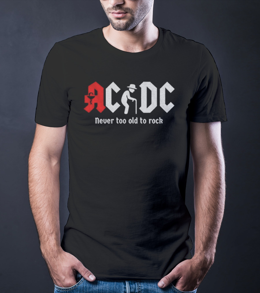 ACDC Never Too Old To Rock Elderly Man With Cane T-Shirt