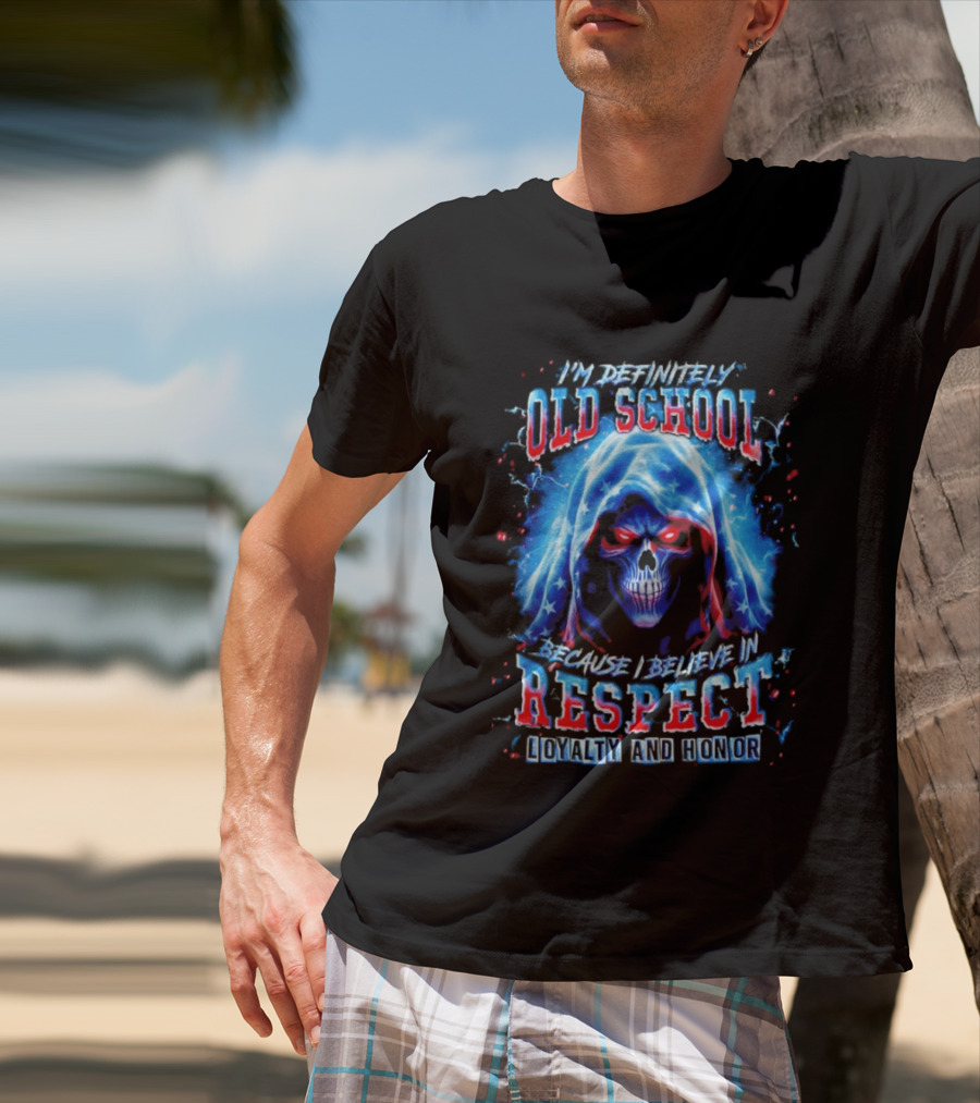 I'm Definitely Old School Skull Believe In Respect Loyalty And Honor T-Shirt