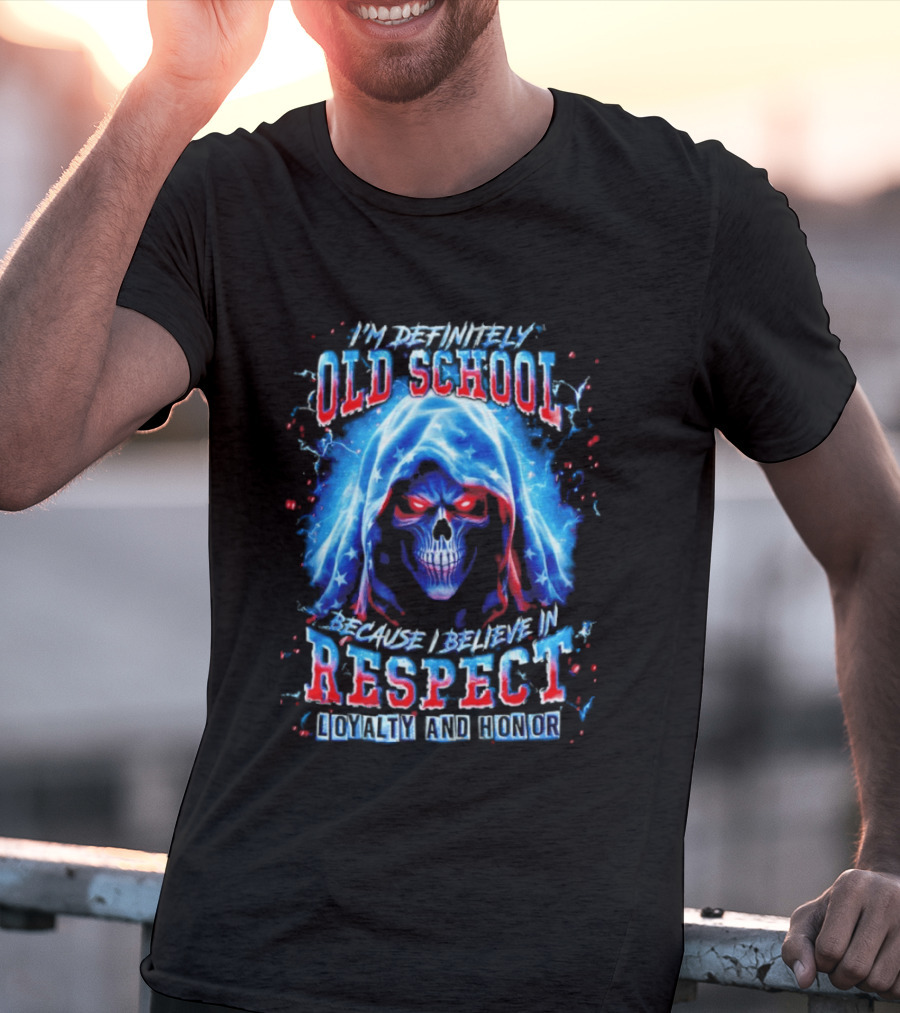 I'm Definitely Old School Skull Believe In Respect Loyalty And Honor T-Shirt