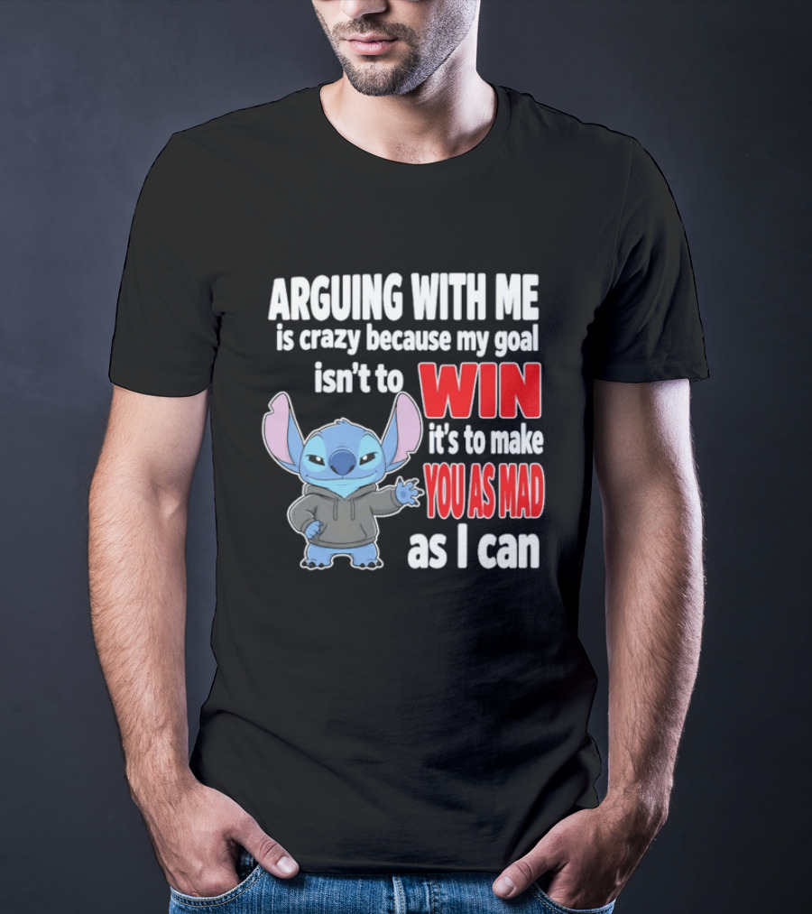 Arguing With Me Is Crazy Because My Goal Isn't To Win It's To Make You As Mad As I Can Stitch T-Shirt