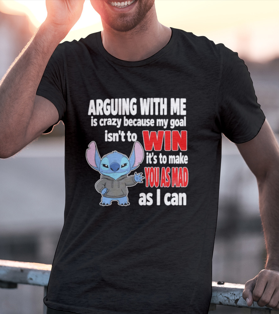 Arguing With Me Is Crazy Because My Goal Isn't To Win It's To Make You As Mad As I Can Stitch T-Shirt