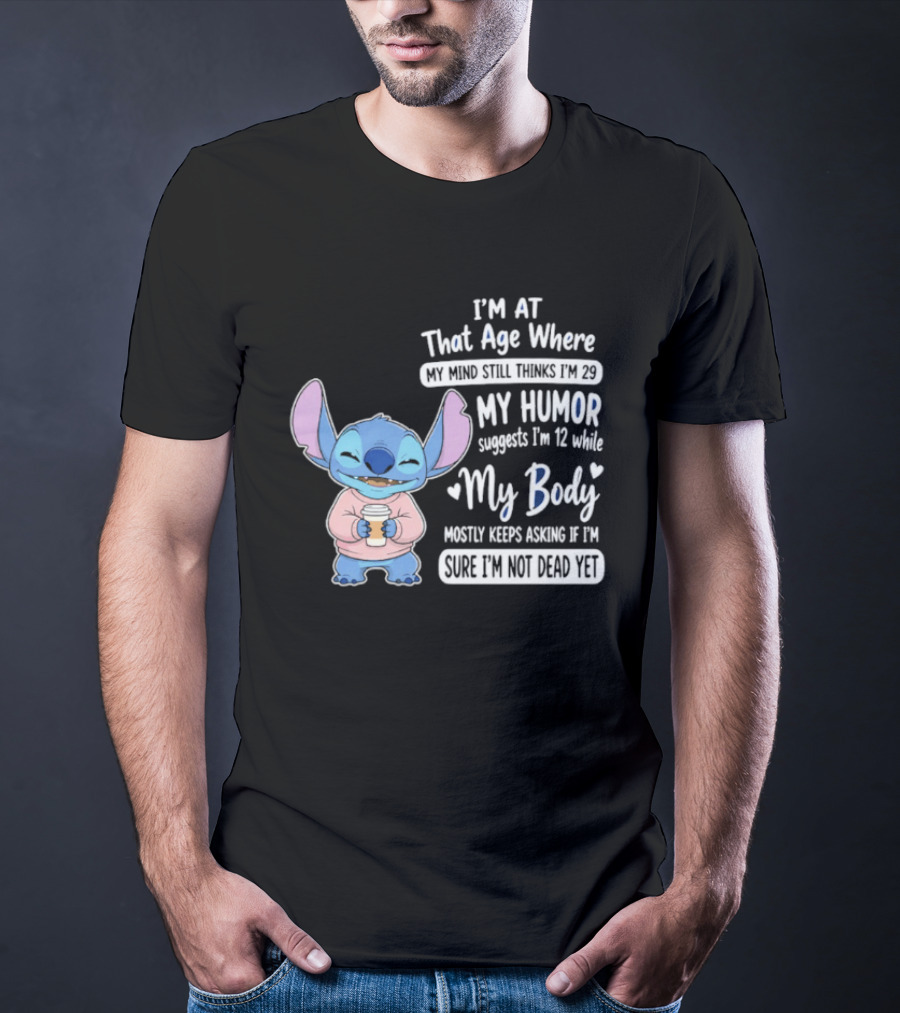I'm At That Age Where My Humor Suggests I'm 12 While My Body Mostly Asks If I'm Not Dead Yet Stitch T-Shirt