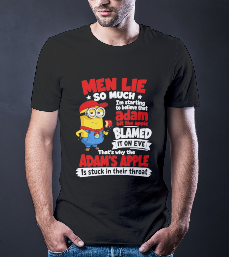 Men Lie So Much I'm Starting To Believe That Adam Bit The Apple Blamed It On Eve That's Why The Adam's Apple Is Stuck In Their Throat T-Shirt