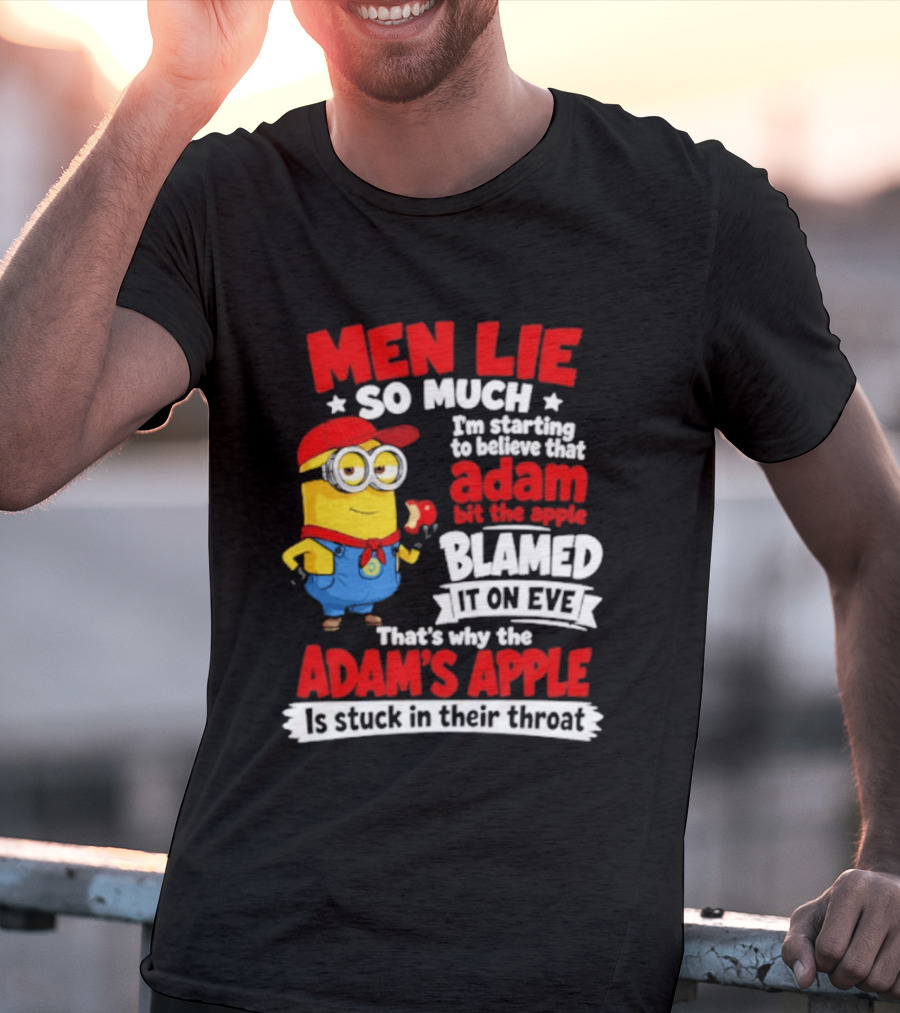Men Lie So Much I'm Starting To Believe That Adam Bit The Apple Blamed It On Eve That's Why The Adam's Apple Is Stuck In Their Throat T-Shirt