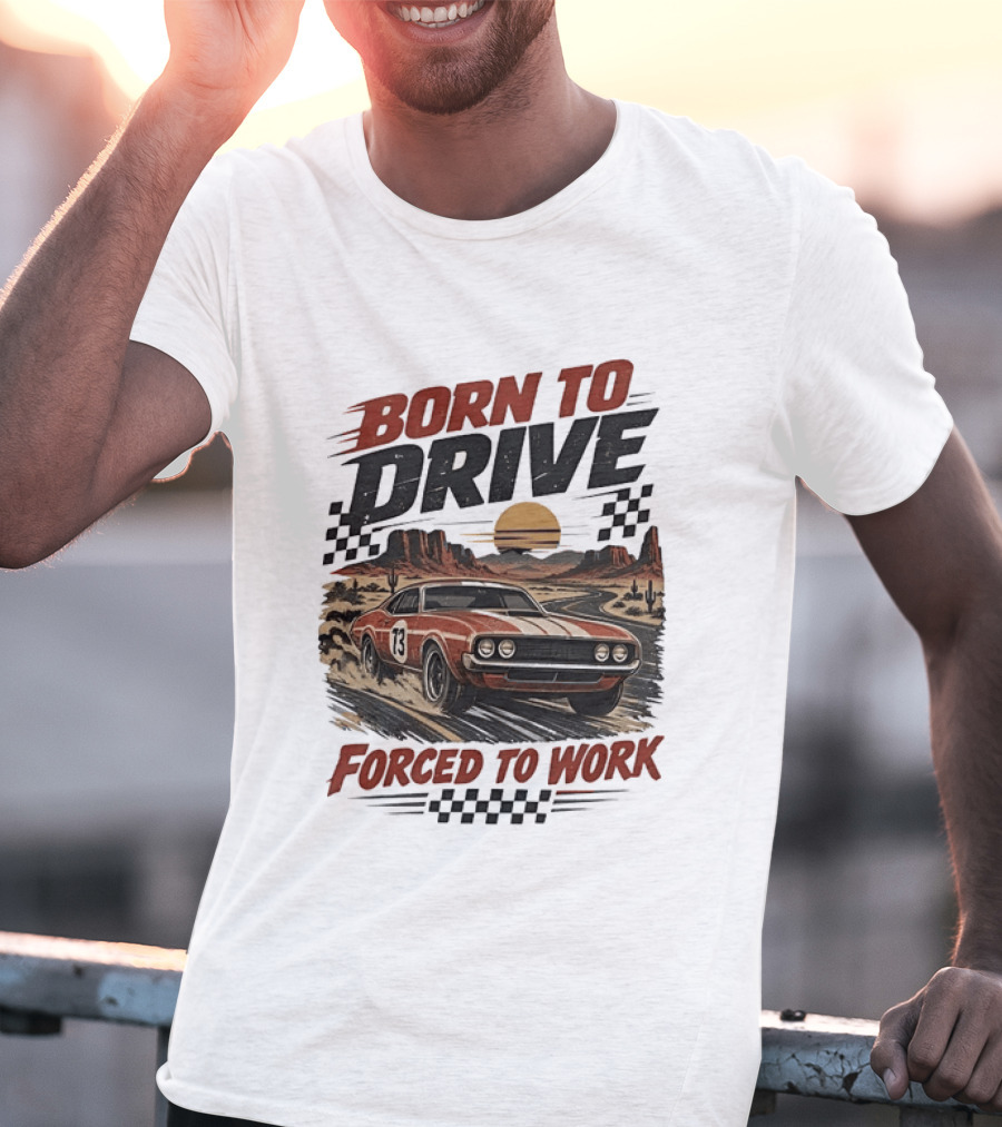 Born To Drive Forced To Work Muscle Car Racing Sunset Desert T-Shirt