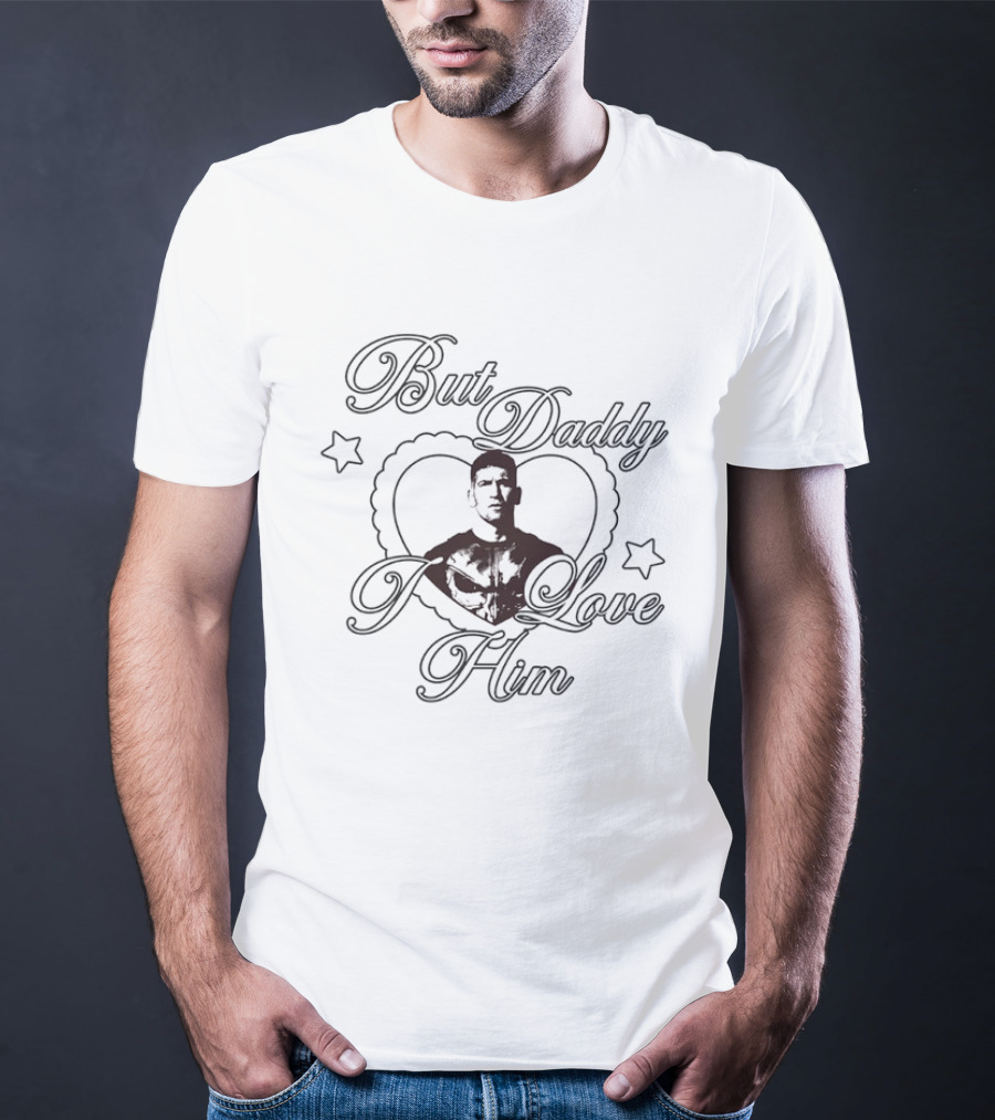 But Daddy I Love Him Jon Bernthal As The Punisher T-Shirt