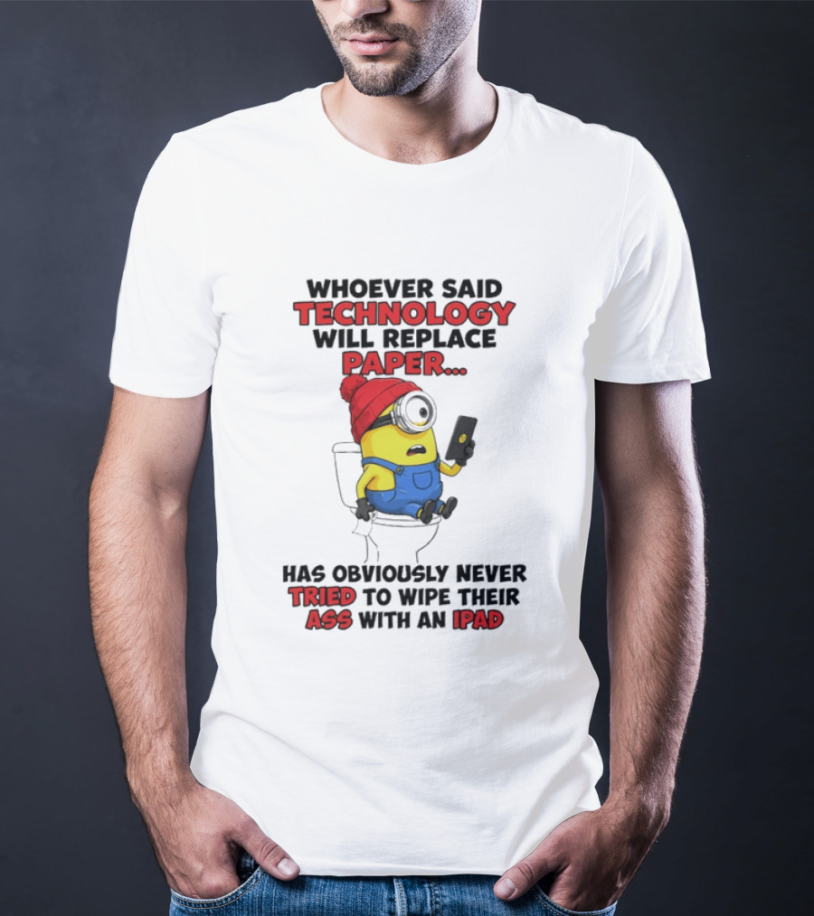 Whoever Said Technology Will Replace Paper Minion Toilet Humor Never Tried IPad Joke T-Shirt
