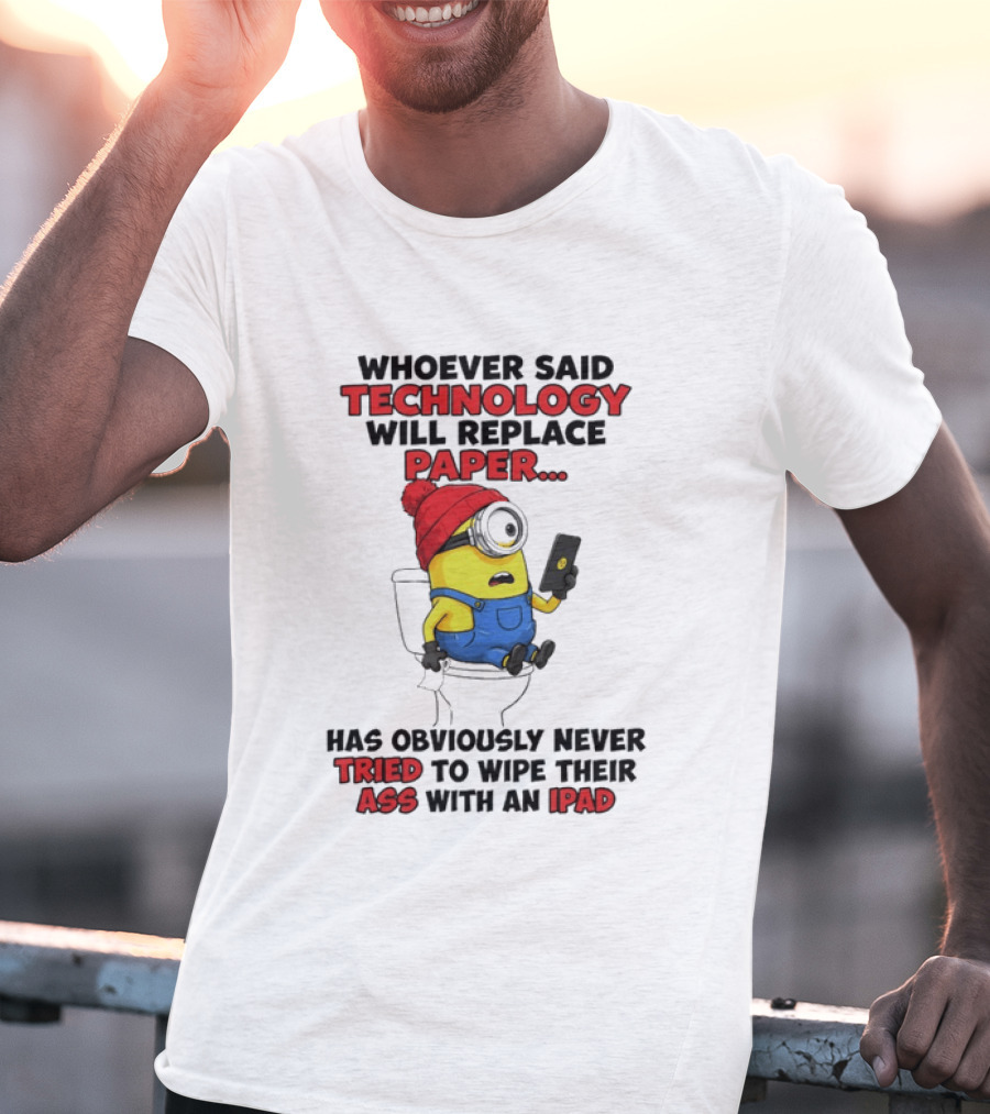 Whoever Said Technology Will Replace Paper Minion Toilet Humor Never Tried IPad Joke T-Shirt