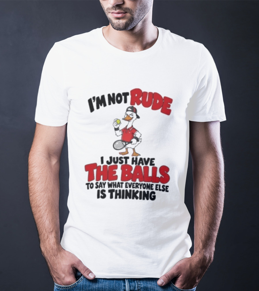 I'm Not Rude I Just Have The Balls To Say What Everyone Else Is Thinking Duck Tennis T-Shirt