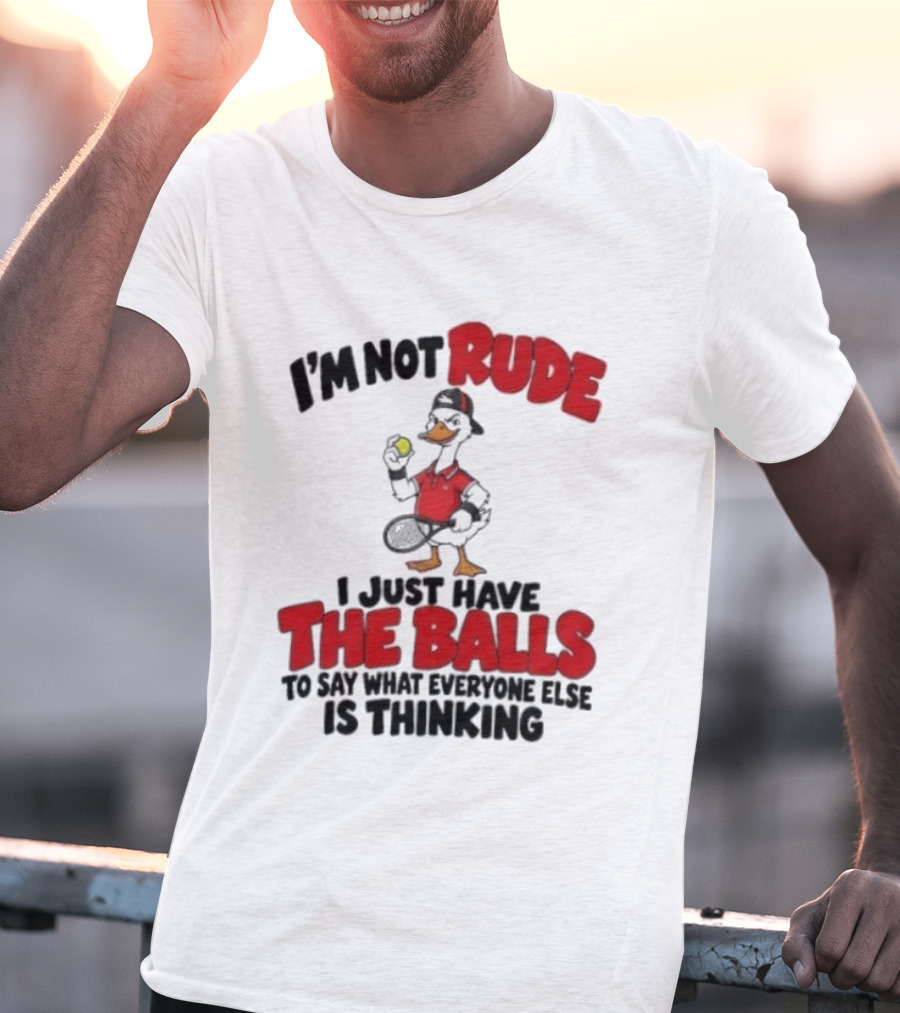 I'm Not Rude I Just Have The Balls To Say What Everyone Else Is Thinking Duck Tennis T-Shirt