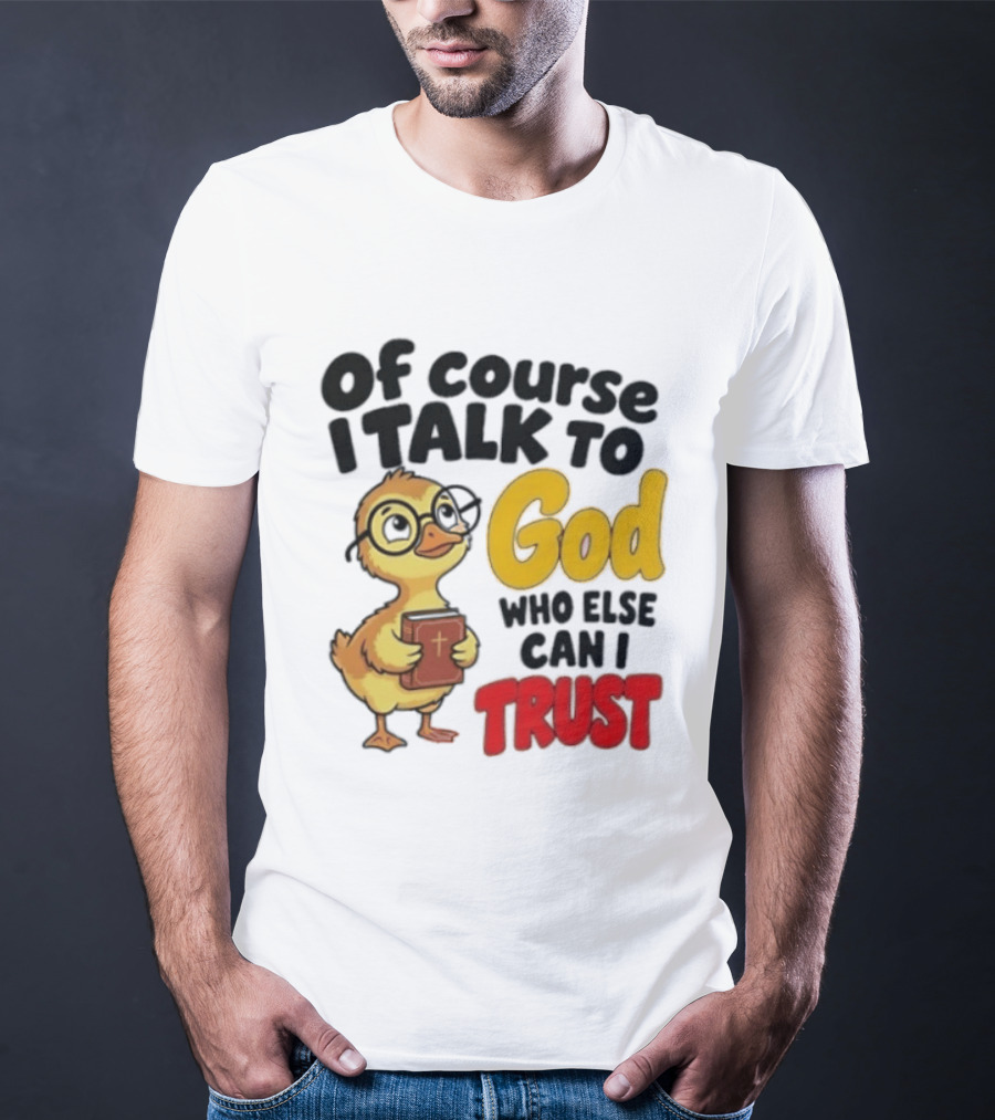 Of Course I Talk To God Who Else Can I Trust Duck Holding Book T-Shirt
