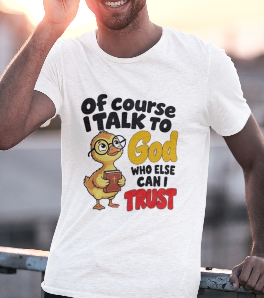 Of Course I Talk To God Who Else Can I Trust Duck Holding Book T-Shirt