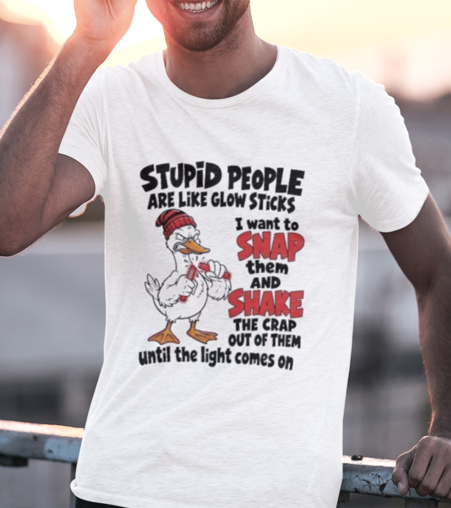 Stupid People Are Like Glow Sticks Snap Shake Until Light Comes On Duck T-Shirt