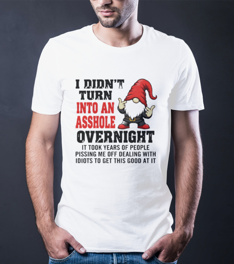 I Didn't Turn Into An Asshole Overnight Gnome Middle Finger Humor T-Shirt