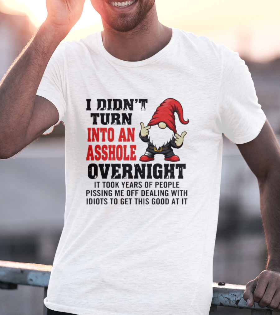 I Didn't Turn Into An Asshole Overnight Gnome Middle Finger Humor T-Shirt