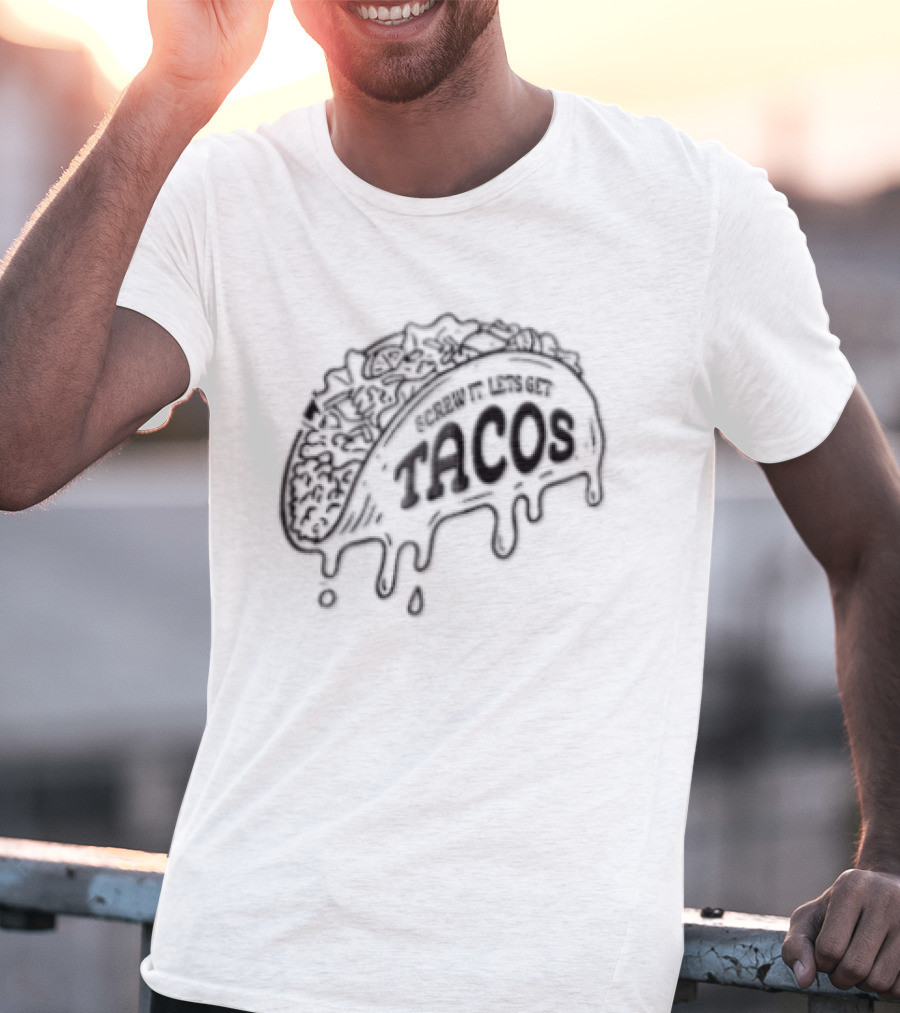 Screw It Lets Get Tacos Melting Cheese Tacomania T-Shirt