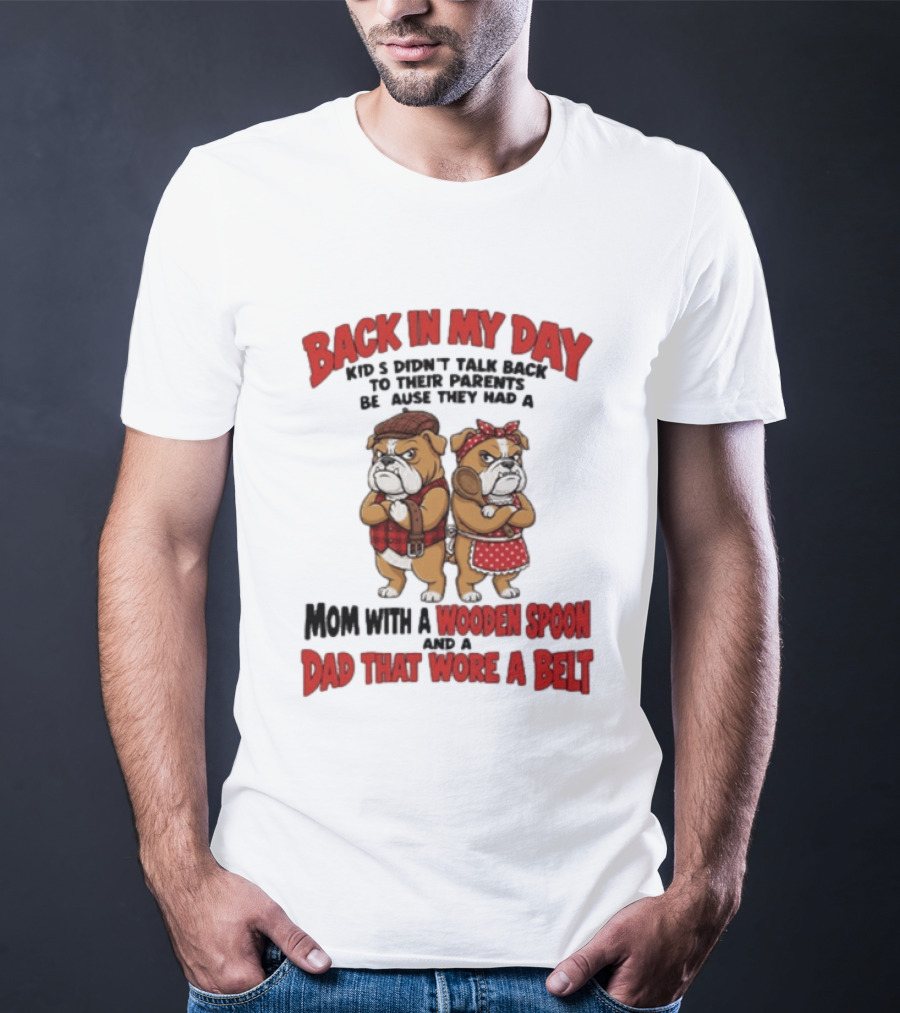 Back In My Day Kids Didn't Talk Back To Their Parents Mom With A Wooden Spoon Dad That Wore A Belt T-Shirt