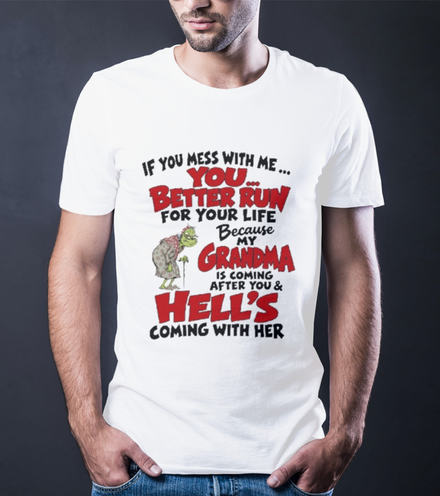 If You Mess With Me You Better Run For Your Life Because My Grandma Is Coming After You And Hell's Coming With Her T-Shirt