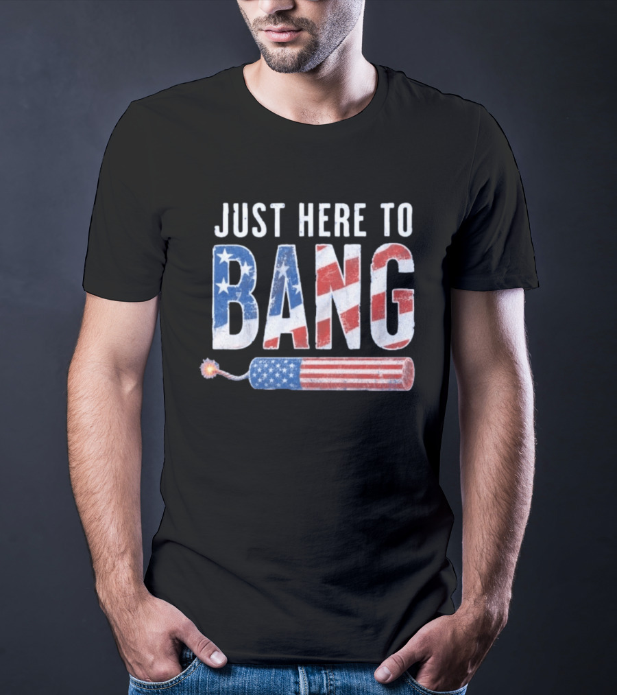 Just Here To Bang Patriotic Fourth Of July Fireworks Celebration T-Shirt