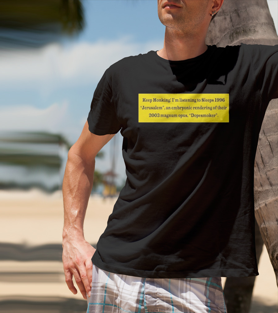Keep Honking I'm Listening To Sleep's 1996 Jerusalem Embryonic Rendering 2003 Magnum Opus Dopesmoker T-Shirt