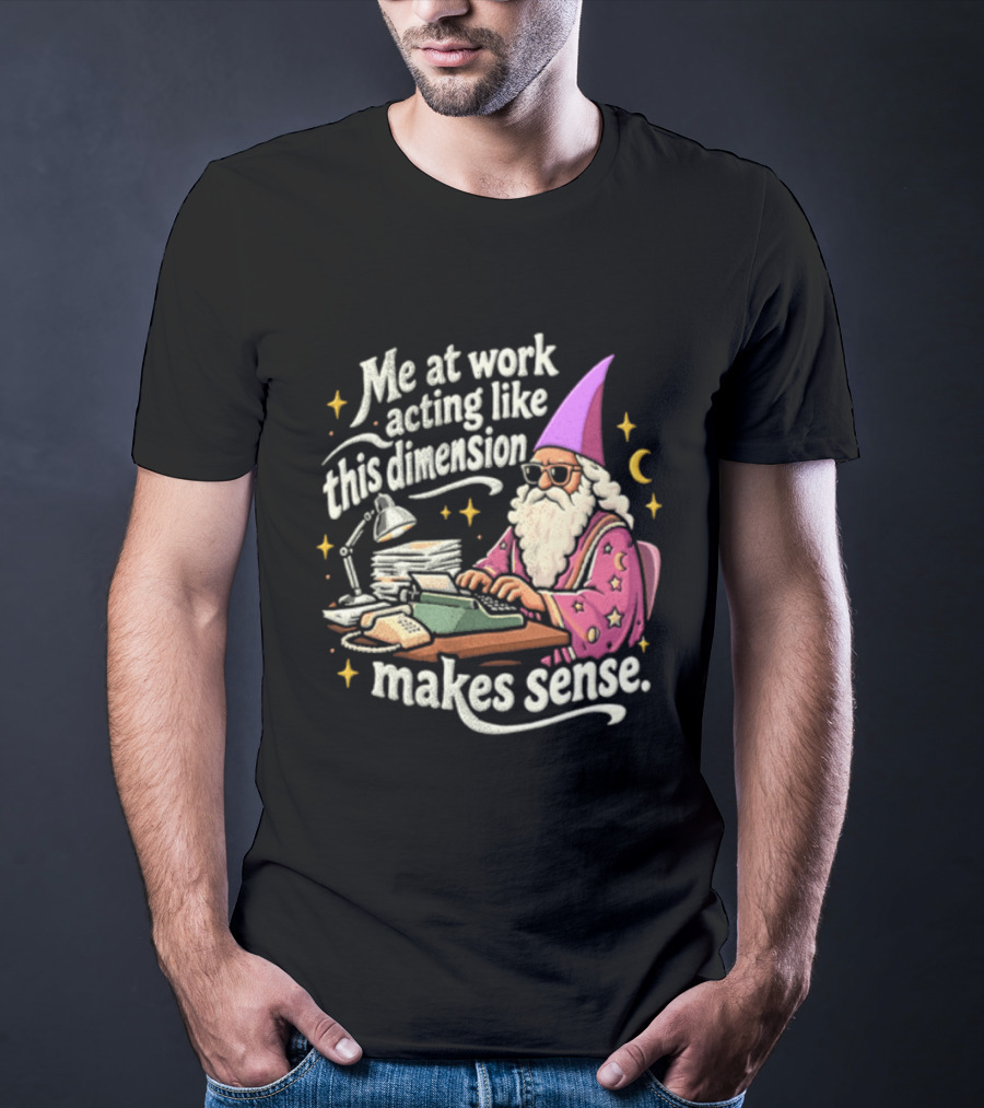 Me At Work Acting Like This Dimension Makes Sense Wizard Wearing Sunglasses Typing Typewriter T-Shirt