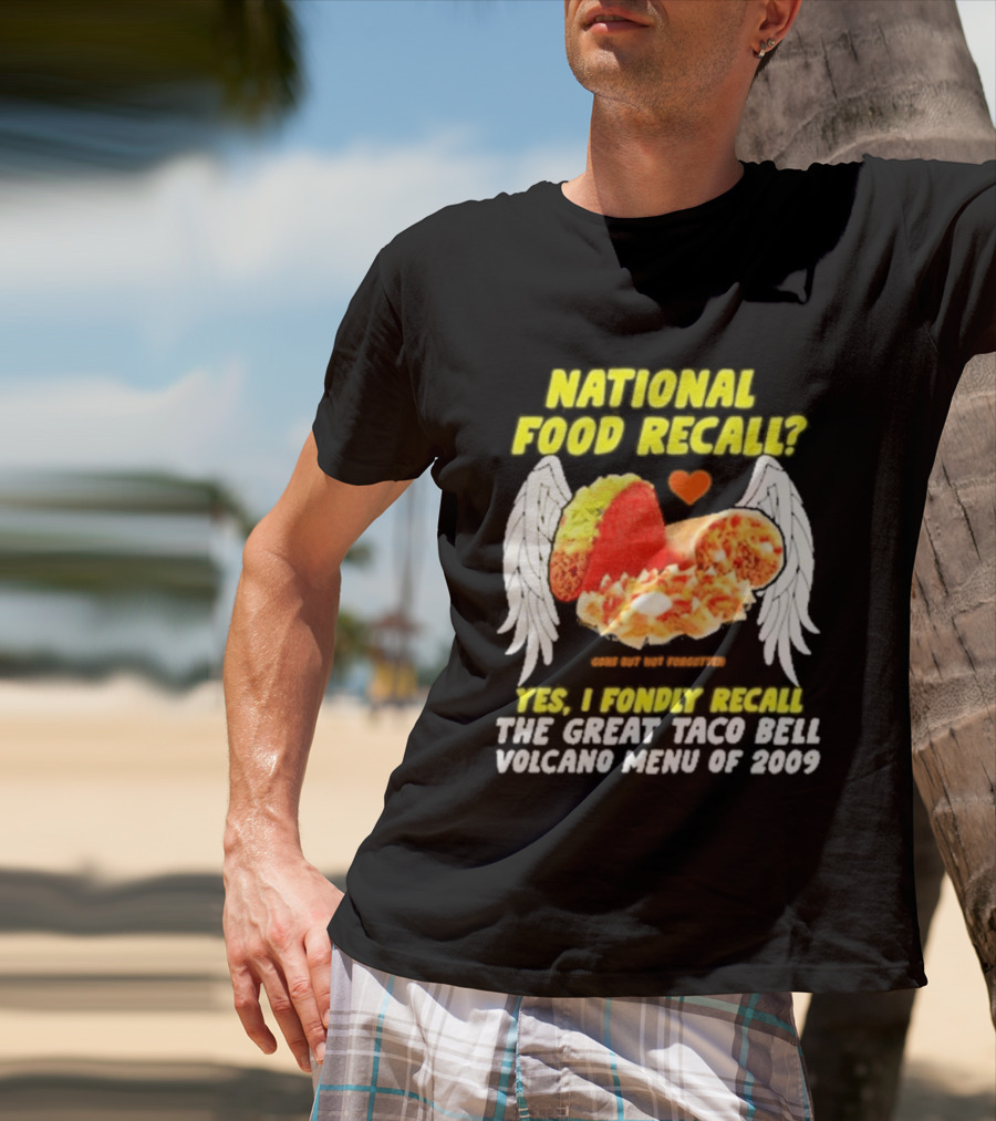 National Food Recall Yes I Fondly Recall The Great Taco Bell Volcano Menu Of 2009 T-Shirt